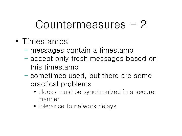 Countermeasures - 2 • Timestamps – messages contain a timestamp – accept only fresh