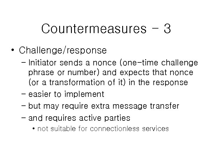 Countermeasures - 3 • Challenge/response – Initiator sends a nonce (one-time challenge phrase or