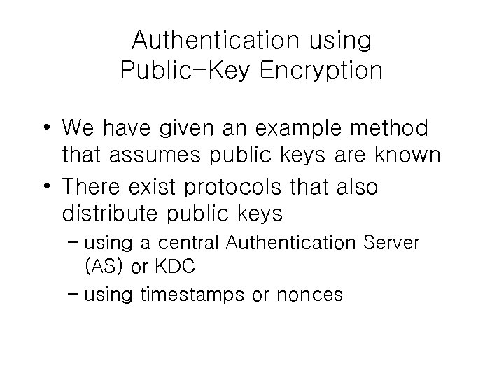 Authentication using Public-Key Encryption • We have given an example method that assumes public