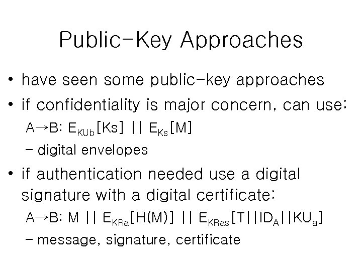 Public-Key Approaches • have seen some public-key approaches • if confidentiality is major concern,