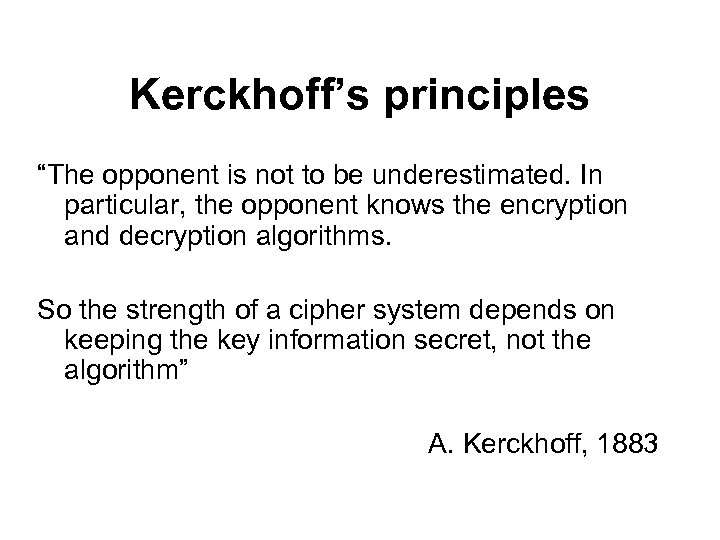 Kerckhoff’s principles “The opponent is not to be underestimated. In particular, the opponent knows