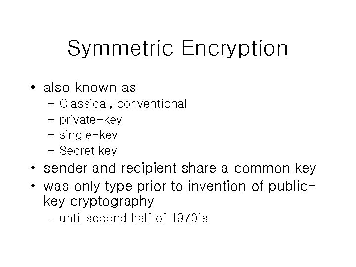 Symmetric Encryption • also known as – – Classical, conventional private-key single-key Secret key