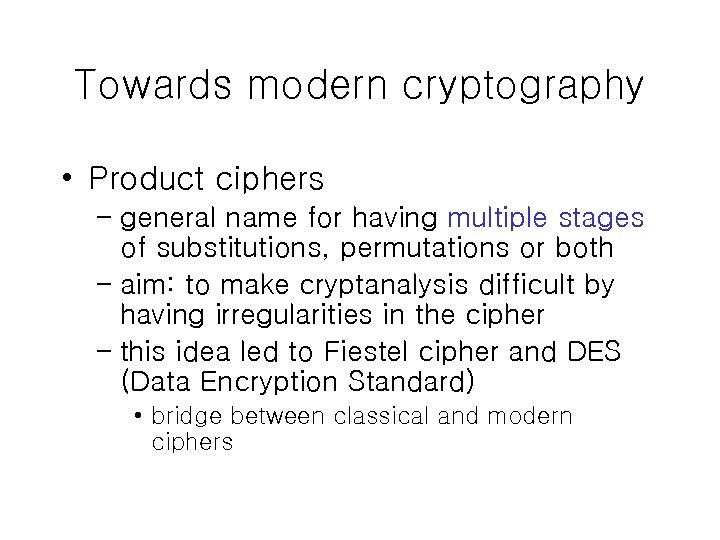 Towards modern cryptography • Product ciphers – general name for having multiple stages of