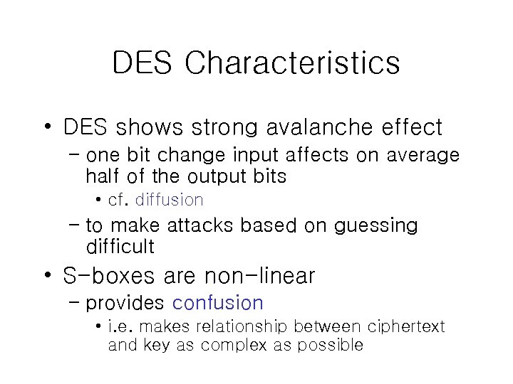 DES Characteristics • DES shows strong avalanche effect – one bit change input affects