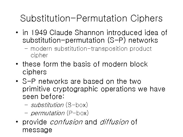 Substitution-Permutation Ciphers • in 1949 Claude Shannon introduced idea of substitution-permutation (S-P) networks –