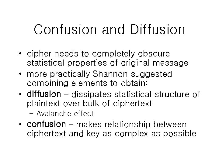 Confusion and Diffusion • cipher needs to completely obscure statistical properties of original message