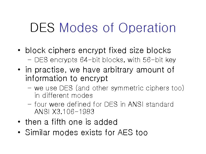 DES Modes of Operation • block ciphers encrypt fixed size blocks – DES encrypts