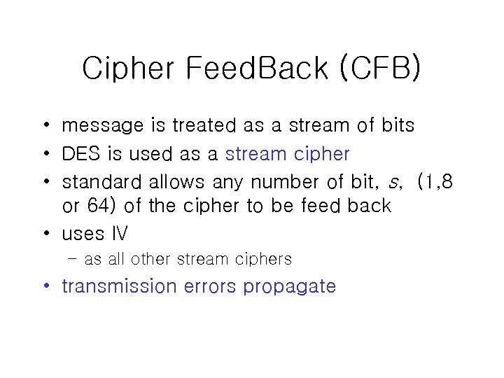 Cipher Feed. Back (CFB) • message is treated as a stream of bits •