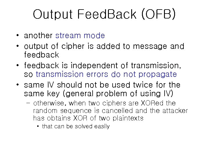 Output Feed. Back (OFB) • another stream mode • output of cipher is added