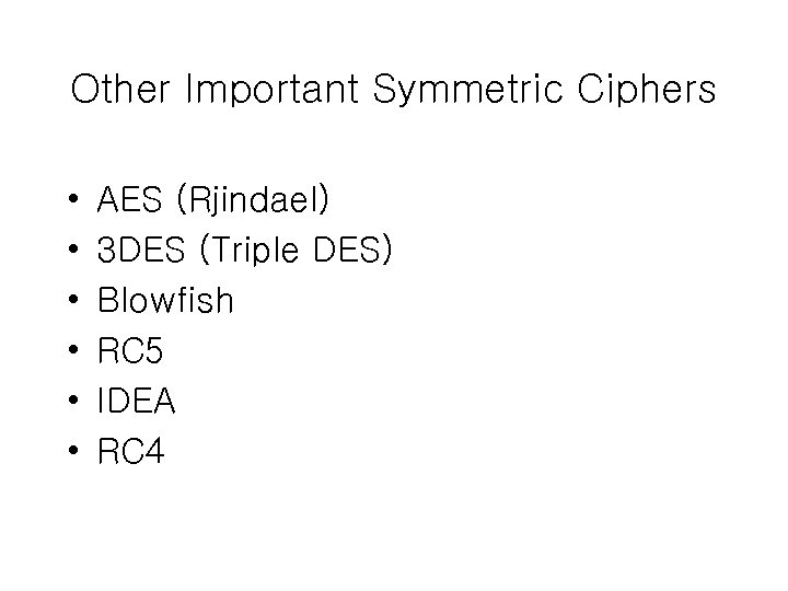 Other Important Symmetric Ciphers • • • AES (Rjindael) 3 DES (Triple DES) Blowfish