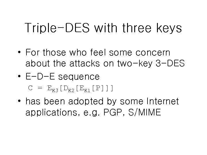 Triple-DES with three keys • For those who feel some concern about the attacks