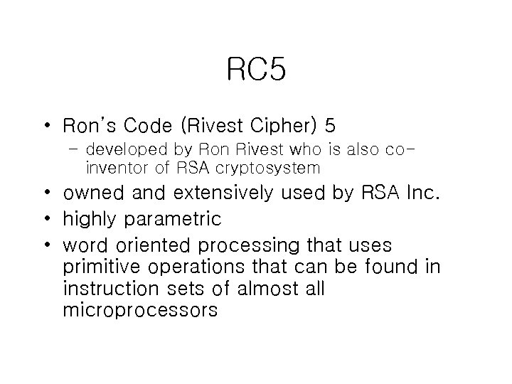 RC 5 • Ron’s Code (Rivest Cipher) 5 – developed by Ron Rivest who