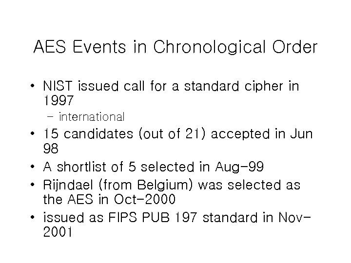 AES Events in Chronological Order • NIST issued call for a standard cipher in