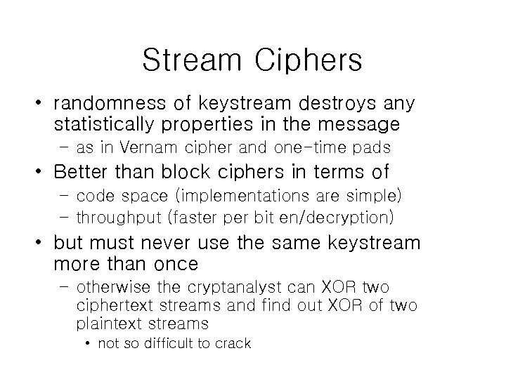 Stream Ciphers • randomness of keystream destroys any statistically properties in the message –