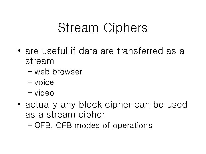 Stream Ciphers • are useful if data are transferred as a stream – web