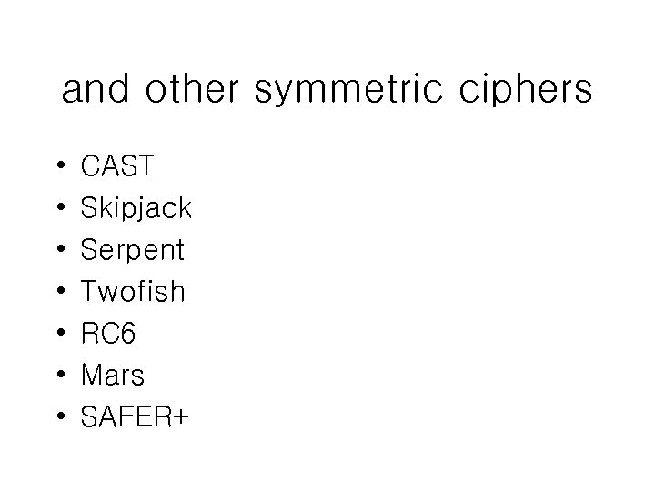 and other symmetric ciphers • • CAST Skipjack Serpent Twofish RC 6 Mars SAFER+