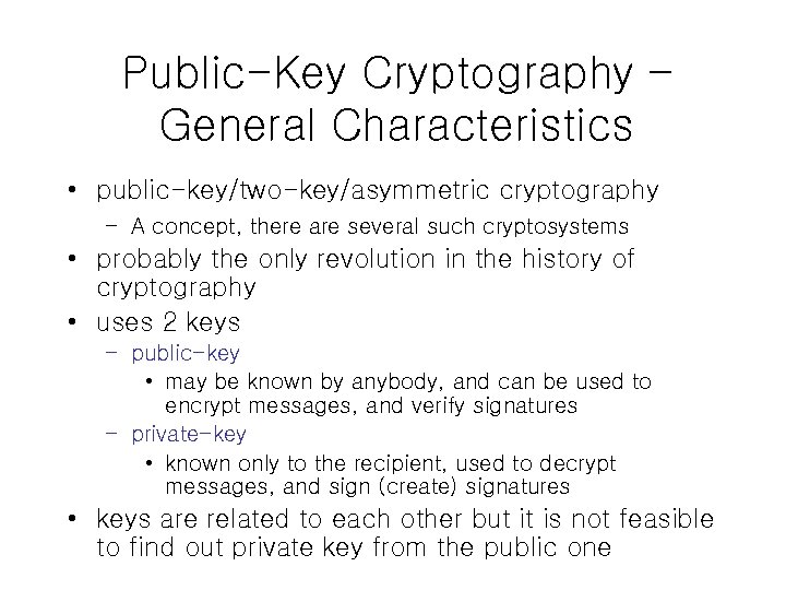 Public-Key Cryptography – General Characteristics • public-key/two-key/asymmetric cryptography – A concept, there are several