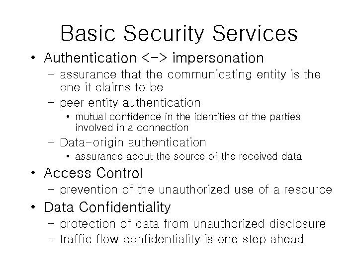 Basic Security Services • Authentication <-> impersonation – assurance that the communicating entity is