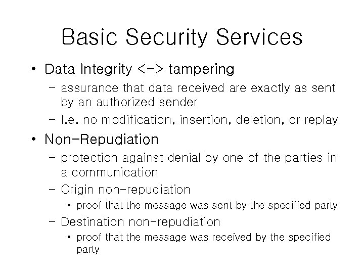 Basic Security Services • Data Integrity <-> tampering – assurance that data received are