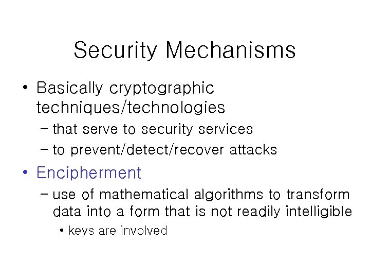 Security Mechanisms • Basically cryptographic techniques/technologies – that serve to security services – to