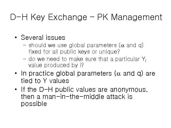 D-H Key Exchange – PK Management • Several issues – should we use global