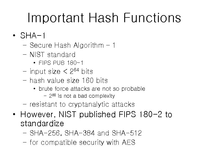 Important Hash Functions • SHA-1 – Secure Hash Algorithm – 1 – NIST standard