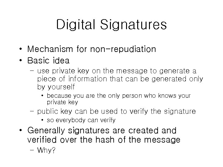 Digital Signatures • Mechanism for non-repudiation • Basic idea – use private key on