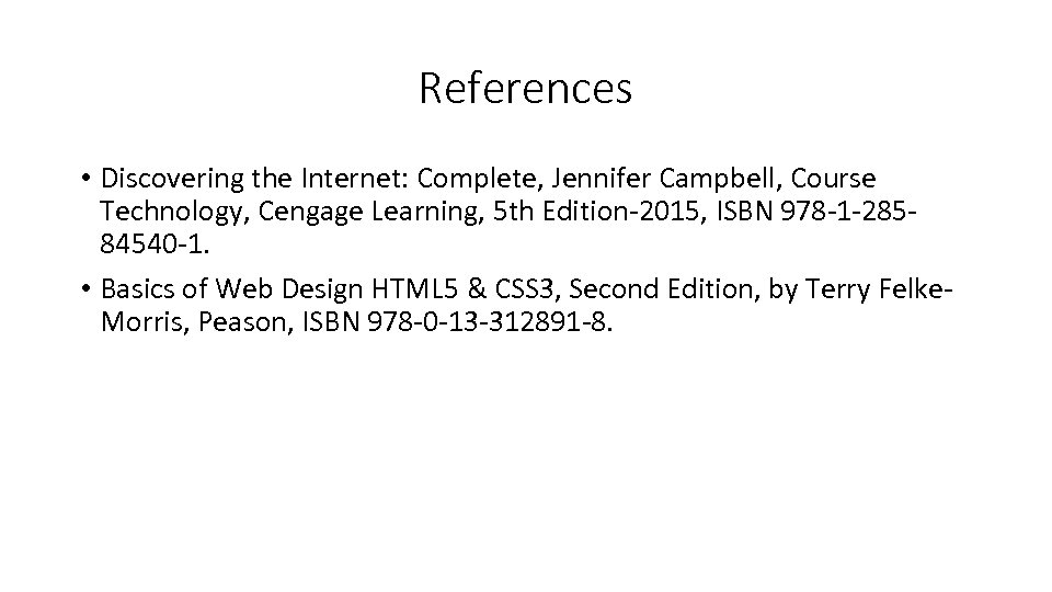 References • Discovering the Internet: Complete, Jennifer Campbell, Course Technology, Cengage Learning, 5 th
