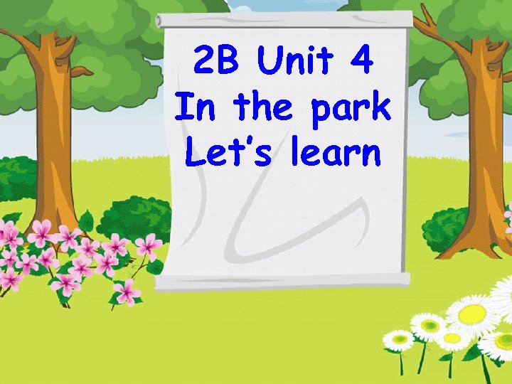 2 B Unit 4 In the park Let’s learn 