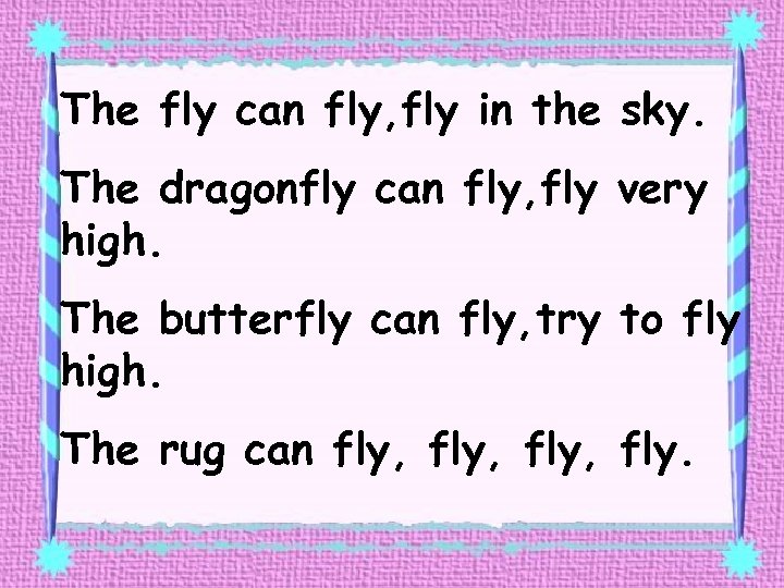 The fly can fly, fly in the sky. The dragonfly can fly, fly very