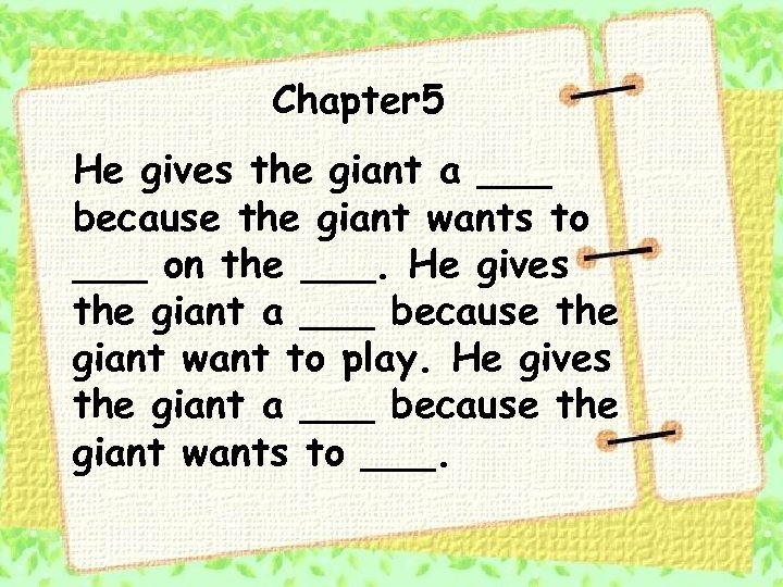 Chapter 5 He gives the giant a ___ because the giant wants to ___
