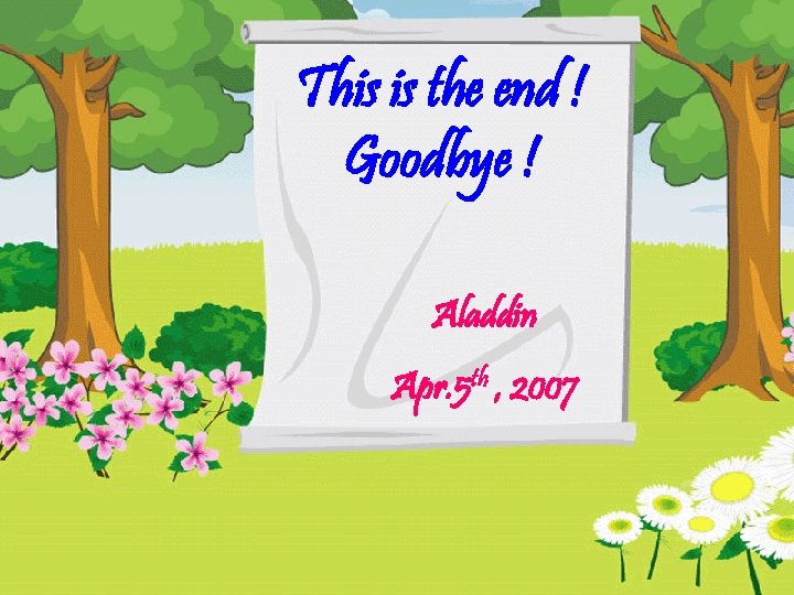 This is the end ! Goodbye ! Aladdin Apr. 5 th , 2007 