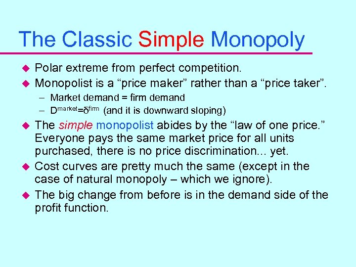The Classic Simple Monopoly u u Polar extreme from perfect competition. Monopolist is a