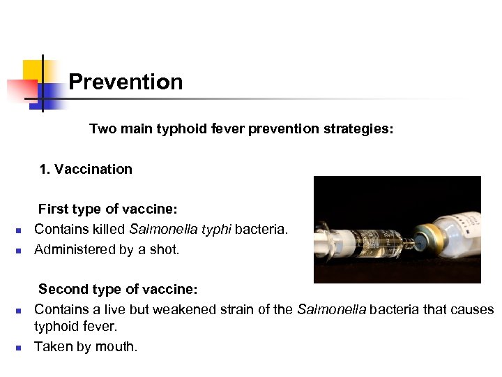 Prevention Two main typhoid fever prevention strategies: 1. Vaccination First type of vaccine: n