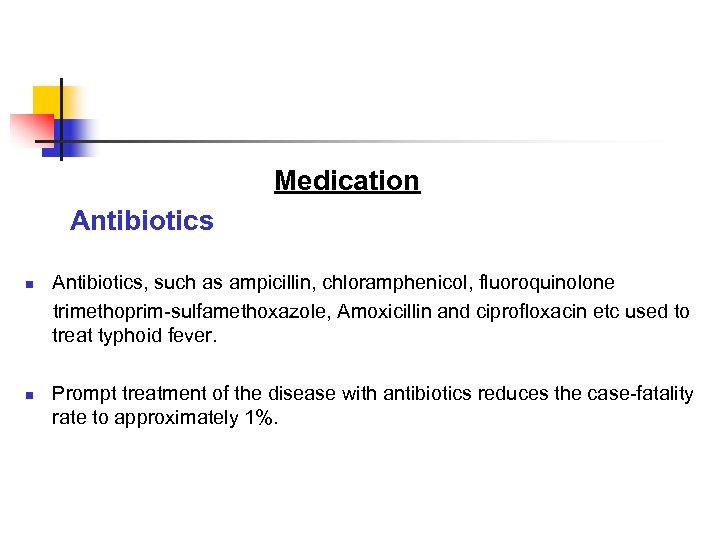  Medication Antibiotics, such as ampicillin, chloramphenicol, fluoroquinolone trimethoprim-sulfamethoxazole, Amoxicillin and ciprofloxacin etc used
