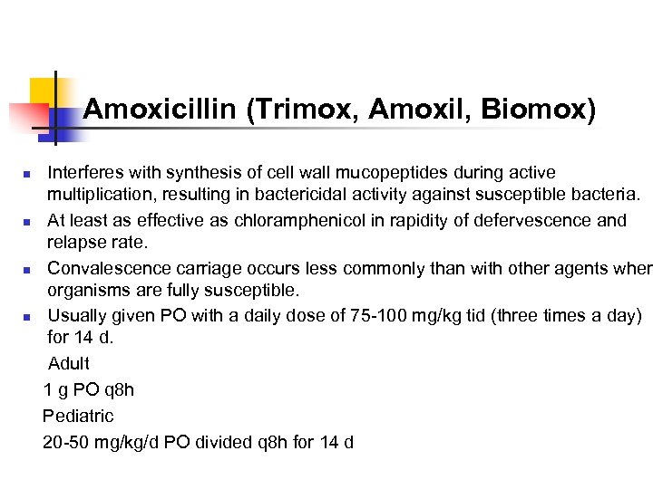 Amoxicillin (Trimox, Amoxil, Biomox) Interferes with synthesis of cell wall mucopeptides during active multiplication,