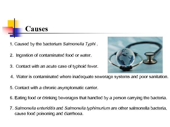 Causes 1. Caused by the bacterium Salmonella Typhi. 2. Ingestion of contaminated food or