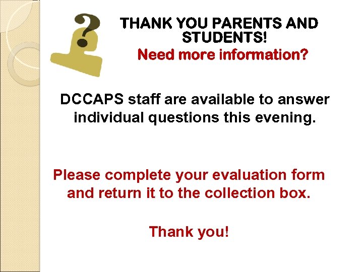 THANK YOU PARENTS AND STUDENTS! Need more information? DCCAPS staff are available to answer