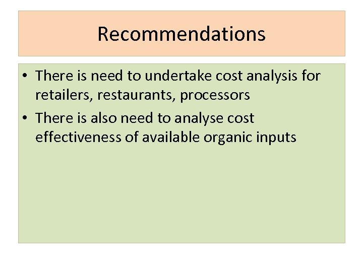 Recommendations • There is need to undertake cost analysis for retailers, restaurants, processors •