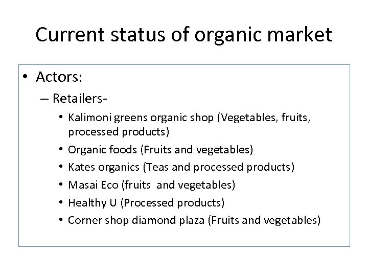 Current status of organic market • Actors: – Retailers • Kalimoni greens organic shop