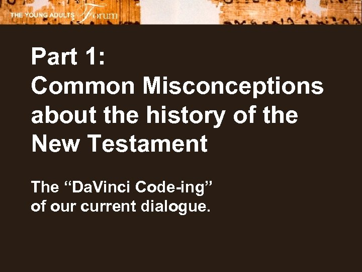 Part 1: Common Misconceptions about the history of the New Testament The “Da. Vinci