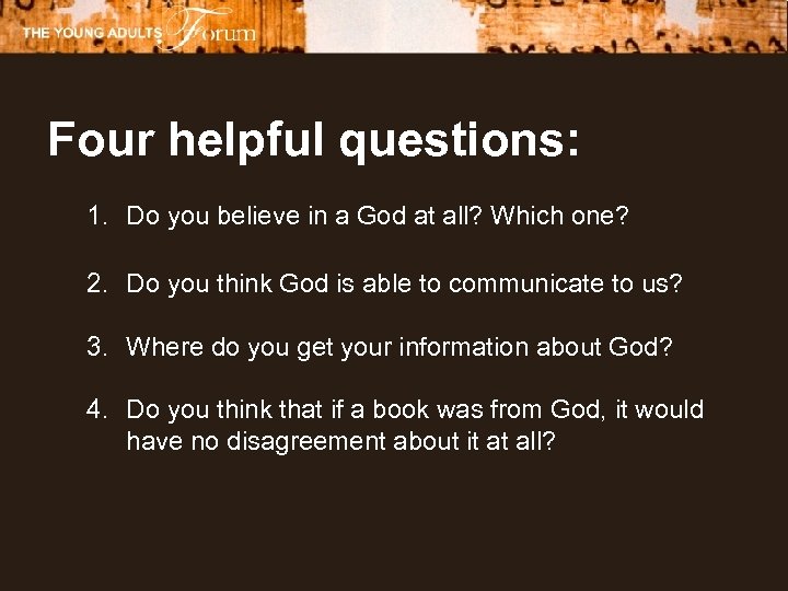 Four helpful questions: 1. Do you believe in a God at all? Which one?