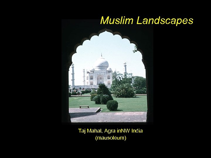 Muslim Landscapes Taj Mahal, Agra in. NW India (mausoleum) 