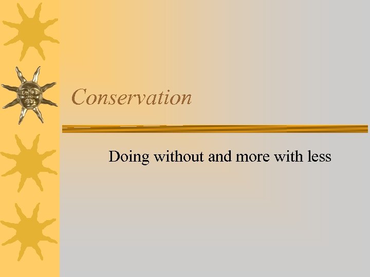 Conservation Doing without and more with less 