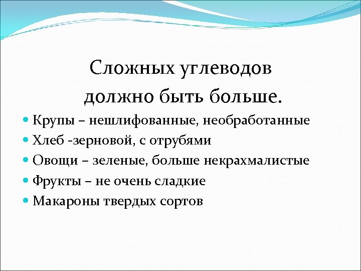 Сложных углеводов должно быть больше. Крупы – нешлифованные, необработанные Хлеб -зерновой, с отрубями Овощи