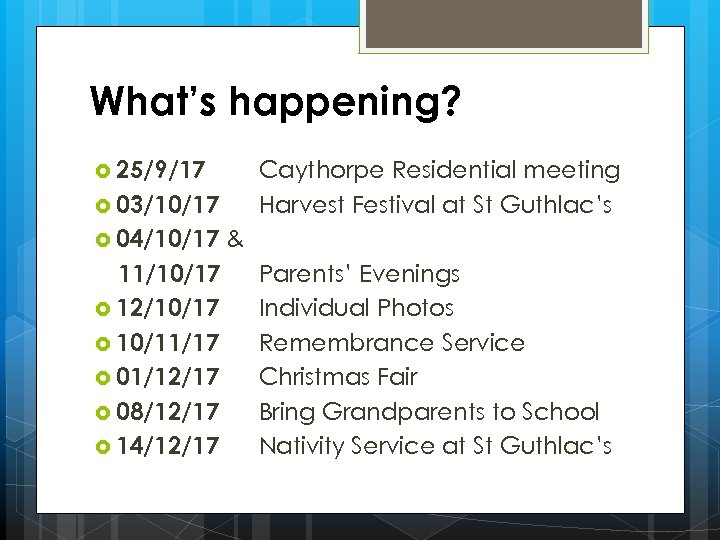 What’s happening? 25/9/17 Caythorpe Residential meeting Harvest Festival at St Guthlac’s 03/10/17 04/10/17 11/10/17