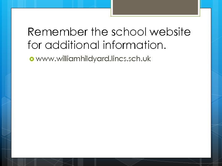 Remember the school website for additional information. www. williamhildyard. lincs. sch. uk 