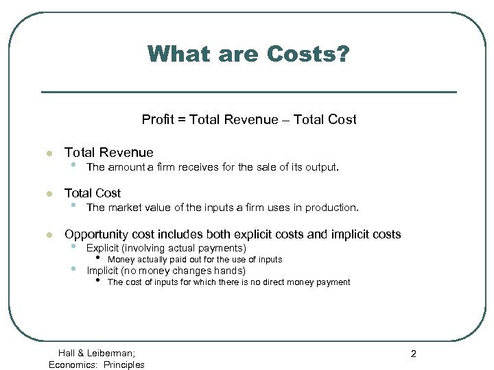 What are Costs? Profit = Total Revenue – Total Cost l l l Total