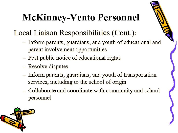 Mc. Kinney-Vento Personnel Local Liaison Responsibilities (Cont. ): – Inform parents, guardians, and youth