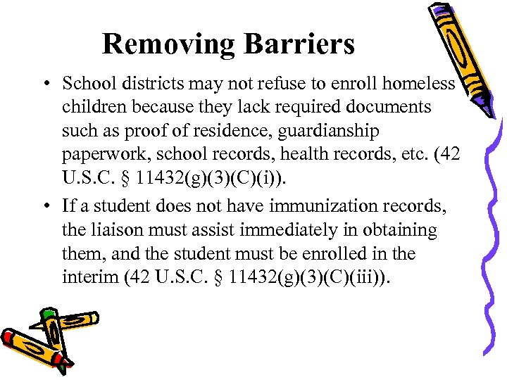 Removing Barriers • School districts may not refuse to enroll homeless children because they
